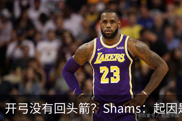 开弓没有回头箭？Shams：起因是绿军追字母未果 之后积极兜售布朗