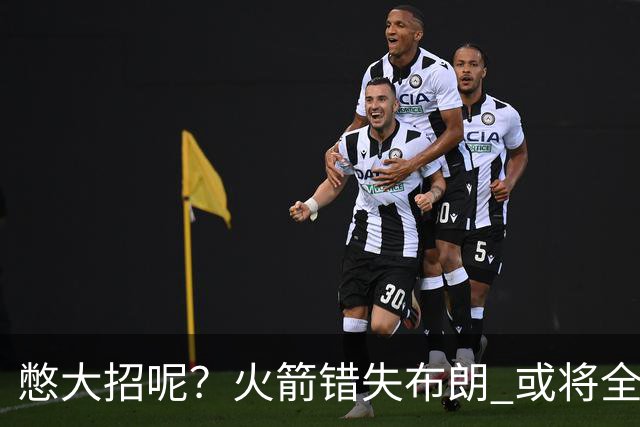 憋大招呢？火箭错失布朗 或将全力追逐欧文