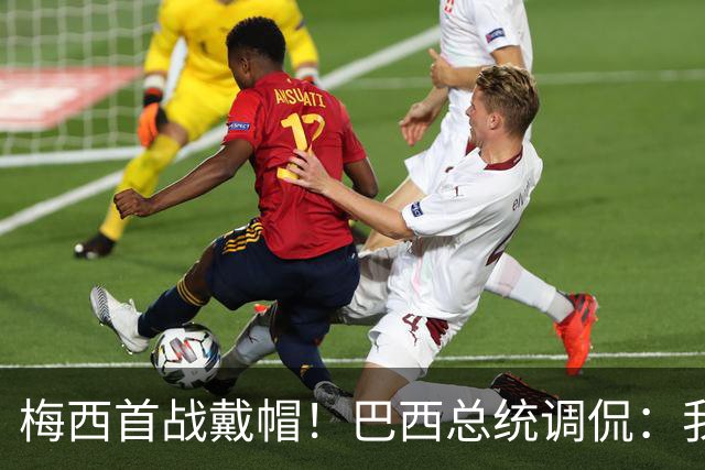 梅西首战戴帽！巴西总统调侃：我曾想要不要为巴西队签下梅西