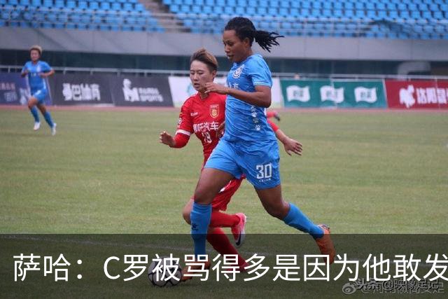 萨哈：C罗被骂得多是因为他敢发声 和梅西不同他不用队友围绕他踢